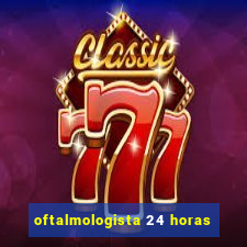 oftalmologista 24 horas